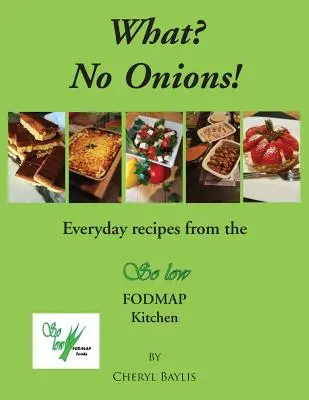 Čo? Žiadna cibuľa? Každodenné recepty z kuchyne s nízkym obsahom Fodmap - What? No Onions?: Everyday recipes from the So low Fodmap Kitchen