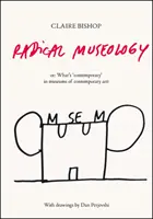 Radikálna muzeológia - alebo, Čo je súčasné v múzeách súčasného umenia? - Radical Museology - or, What's Contemporary in Museums of Contemporary Art?