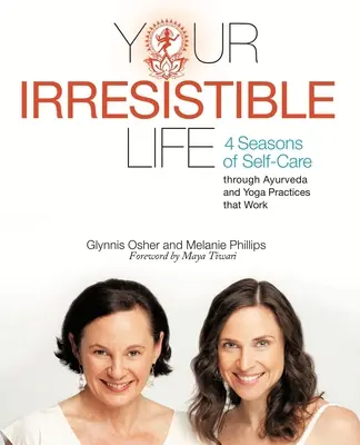 Váš neodolateľný život: 4 obdobia starostlivosti o seba prostredníctvom ajurvédy a jogových praktík, ktoré fungujú - Your Irresistible Life: 4 Seasons of Self-Care Through Ayurveda and Yoga Practices That Work