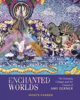 Začarované svety: Vizionárske koláže a umelecký kumšt Amy Zernerovej - Enchanted Worlds: The Visionary Collages and Art Couture of Amy Zerner