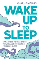 Prebuďte sa do spánku - 5 mocných praktík na transformáciu stresu a traumy pre pokojný spánok a vedomé sny - Wake Up to Sleep - 5 Powerful Practices to Transform Stress and Trauma for Peaceful Sleep and Mindful Dreams