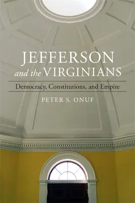 Jefferson a Virgínia: Demokracia, ústavy a impérium - Jefferson and the Virginians: Democracy, Constitutions, and Empire