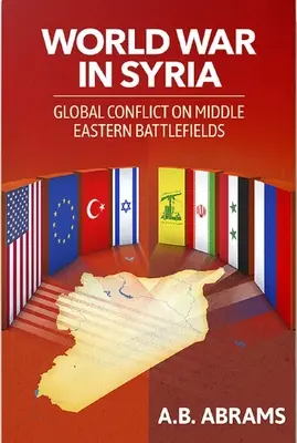 Svetová vojna v Sýrii: Globálny konflikt na blízkovýchodných bojiskách. - World War in Syria: Global Conflict on Middle Eastern Battlefields