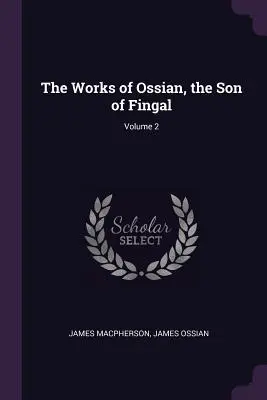 Diela Ossiana, syna Fingalovho; zväzok 2 - The Works of Ossian, the Son of Fingal; Volume 2