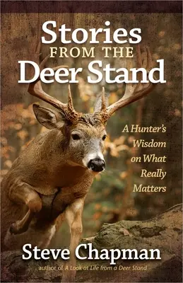 Príbehy z jelenieho porastu: Príbehy z jelenej zveri: Múdrosť poľovníka o tom, na čom skutočne záleží - Stories from the Deer Stand: A Hunter's Wisdom on What Really Matters