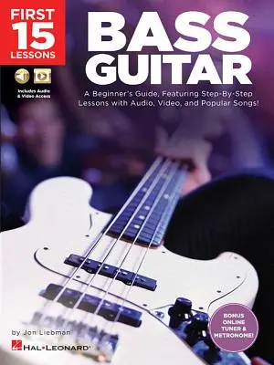 Prvých 15 lekcií - basová gitara: Vychádzka pre začiatočníkov: lekcie krok za krokom so zvukom, videom a populárnymi piesňami! - First 15 Lessons - Bass Guitar: A Beginner's Guide, Featuring Step-By-Step Lessons with Audio, Video, and Popular Songs!