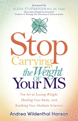 Prestaňte niesť ťarchu svojej SM: Umenie schudnúť, uzdraviť svoje telo a upokojiť svoju sklerózu multiplex - Stop Carrying the Weight of Your MS: The Art of Losing Weight, Healing Your Body, and Soothing Your Multiple Sclerosis