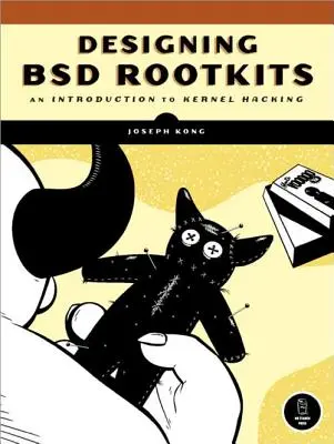 Designing BSD Rootkits (Navrhovanie koreňových balíkov BSD): An Introduction to Kernel Hacking (Úvod do hackingu jadra) - Designing BSD Rootkits: An Introduction to Kernel Hacking