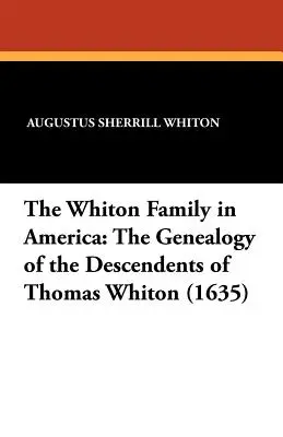 Rodina Whitonovcov v Amerike: Rodina Whitonovcov v Amerike: Genealógia potomkov Thomasa Whitona (1635) - The Whiton Family in America: The Genealogy of the Descendents of Thomas Whiton (1635)