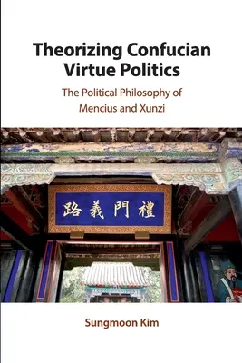 Teoretizovanie konfuciánskej politiky cností: Politická filozofia Menciusa a Xunziho - Theorizing Confucian Virtue Politics: The Political Philosophy of Mencius and Xunzi