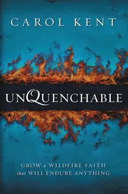 Neuhasiteľná: Vydrží čokoľvek: Vypestujte si vieru v divoký oheň, ktorá vydrží všetko - Unquenchable: Grow a Wildfire Faith That Will Endure Anything