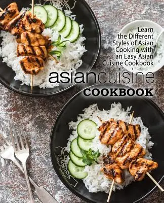 Kuchárska kniha ázijskej kuchyne: Naučte sa variť rôzne štýly ázijskej kuchyne s jednoduchou kuchárskou knihou ázijskej kuchyne (2. vydanie) - Asian Cuisine Cookbook: Learn the Different Styles of Asian Cooking with an Easy Asian Cuisine Cookbook (2nd Edition)