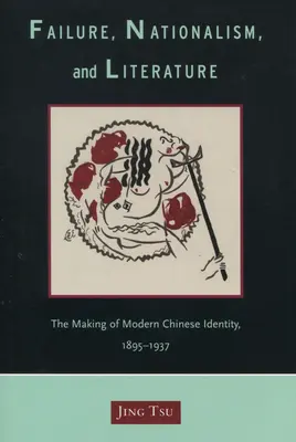 Zlyhanie, nacionalizmus a literatúra: Moderná čínska identita v rokoch 1895 - 1937 - Failure, Nationalism, and Literature: The Making of Modern Chinese Identity, 1895-1937