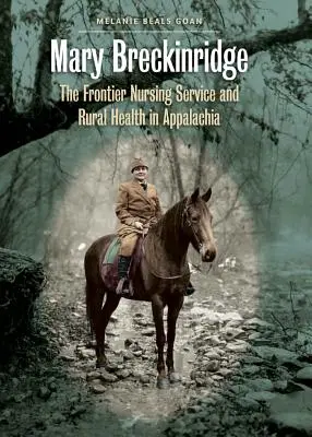 Mary Breckinridgeová: The Frontier Nursing Service and Rural Health in Appalachia - Mary Breckinridge: The Frontier Nursing Service and Rural Health in Appalachia