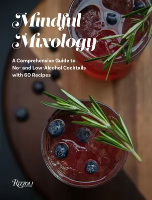 Rozumná mixológia: Vychutnávanie koktailov s nízkym obsahom alkoholu a 60 receptov: Komplexný sprievodca koktailmi bez alkoholu a s nízkym obsahom alkoholu - Mindful Mixology: A Comprehensive Guide to No- And Low-Alcohol Cocktails with 60 Recipes