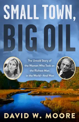 Malé mesto, veľká ropa: Nevypovedaný príbeh žien, ktoré sa postavili najbohatšiemu mužovi na svete - a vyhrali - Small Town, Big Oil: The Untold Story of the Women Who Took on the Richest Man in the World--And Won