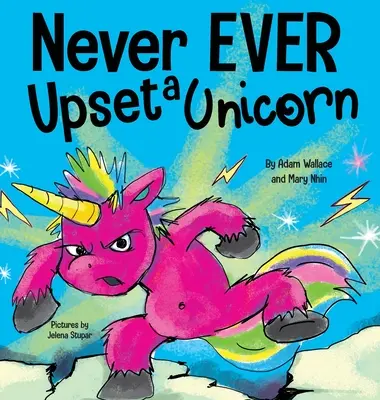 Nikdy nerozčuľuj jednorožca: Vtipný, rýmovaný príbeh na hlas Detská obrázková kniha - Never EVER Upset a Unicorn: A Funny, Rhyming Read Aloud Story Kid's Picture Book