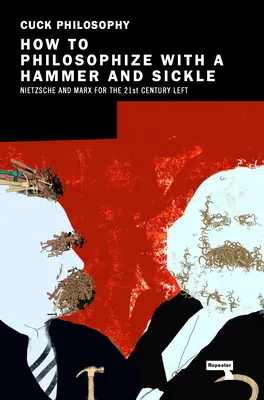 Ako filozofovať so srpom a kladivom: Nietzsche a Marx pre ľavicu 21. storočia - How to Philosophize with a Hammer and Sickle: Nietzsche and Marx for the 21st-Century Left