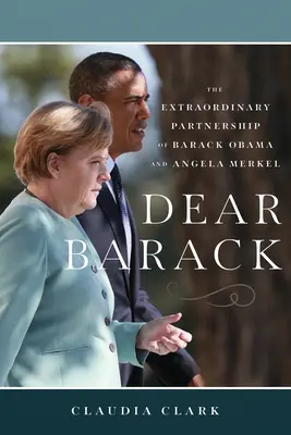 Drahý Barack: Mimoriadne partnerstvo Baracka Obamu a Angely Merkelovej - Dear Barack: The Extraordinary Partnership of Barack Obama and Angela Merkel