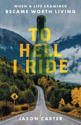 Do pekla idem: Keď sa skúmaný život stal hodným žitia - To Hell I Ride: When a Life Examined Became Worth Living