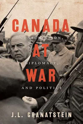 Kanada vo vojne: branná povinnosť, diplomacia a politika - Canada at War: Conscription, Diplomacy, and Politics
