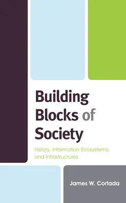Stavebné kamene spoločnosti: história, informačné ekosystémy a infraštruktúry - Building Blocks of Society: History, Information Ecosystems and Infrastructures