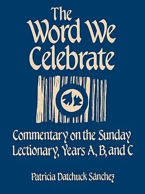 Slovo, ktoré oslavujeme: Komentár k textom nedeľného lekcionára, ročníky A, B a C - The Word We Celebrate: Commentary on the Sunday Lectionary, Years A, B & C