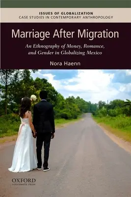 Manželstvo po migrácii: v globalizujúcom sa Mexiku: etnografia peňazí, romantiky a pohlavia - Marriage After Migration: An Ethnography of Money, Romance, and Gender in Globalizing Mexico