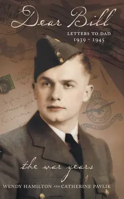 Drahý Bill: Listy otcovi 1939 - 1945 Vojnové roky - Dear Bill: Letters to Dad 1939 - 1945 The War Years