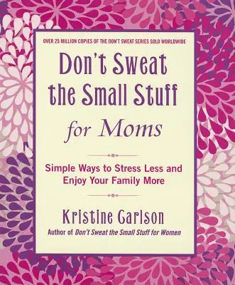 Nezabúdajte na maličkosti pre mamy: Jednoduché spôsoby, ako sa menej stresovať a viac si užívať rodinu - Don't Sweat the Small Stuff for Moms: Simple Ways to Stress Less and Enjoy Your Family More