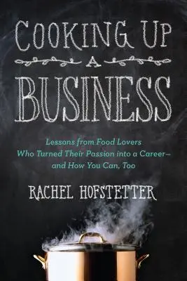 Varenie podnikania: Vydanie knihy: Lekcie od milovníkov jedla, ktorí premenili svoju vášeň na kariéru - a ako ju môžete premeniť aj vy - Cooking Up a Business: Lessons from Food Lovers Who Turned Their Passion Into a Career -- And How You C An, Too