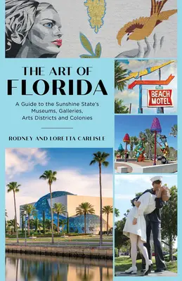 Umenie Floridy: Sprievodca po múzeách, galériách, umeleckých štvrtiach a kolóniách slnečného štátu - The Art of Florida: A Guide to the Sunshine State's Museums, Galleries, Arts Districts and Colonies