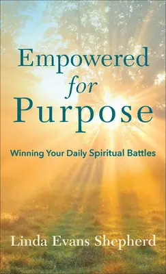 Posilnení pre cieľ: Víťazstvo v každodenných duchovných bojoch - Empowered for Purpose: Winning Your Daily Spiritual Battles