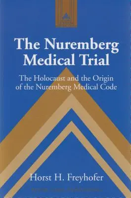 Norimberský lekársky proces; holokaust a vznik Norimberského lekárskeho kódexu - The Nuremberg Medical Trial; The Holocaust and the Origin of the Nuremberg Medical Code