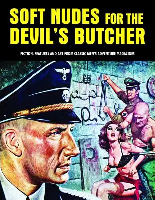 Mäkké akty pre diabolského mäsiara: Fikcia, črty a umenie z klasických mužských dobrodružných časopisov - Soft Nudes for the Devil's Butcher: Fiction, Features and Art from Classic Men's Adventure Magazines