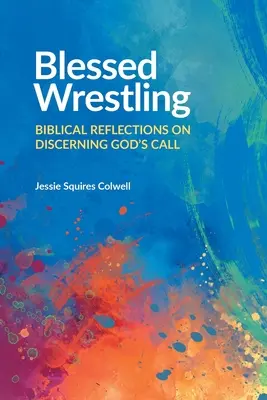 Požehnaný zápas: Biblické úvahy o rozlišovaní Božieho volania - Blessed Wrestling: Biblical Reflections on Discerning God's Call