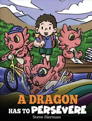 Drak musí vytrvať: Príbeh o vytrvalosti, húževnatosti a o tom, ako sa nevzdávať. - A Dragon Has To Persevere: A Story About Perseverance, Persistence, and Not Giving Up