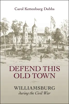 Bráňte toto staré mesto: Williamsburg počas občianskej vojny - Defend This Old Town: Williamsburg During the Civil War