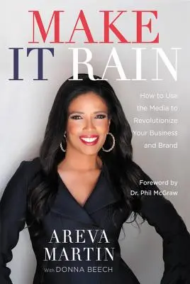 Make It Rain!: How to Use the Media to Revolutionize Your Business & Brand (Nech prší!: Ako využiť médiá na revolúciu vo vašom podnikaní a značke) - Make It Rain!: How to Use the Media to Revolutionize Your Business & Brand