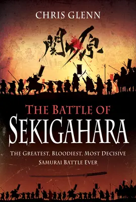 Bitka pri Sekigahare: Najväčšia, najkrvavejšia a najrozhodujúcejšia samurajská bitka všetkých čias - The Battle of Sekigahara: The Greatest, Bloodiest, Most Decisive Samurai Battle Ever