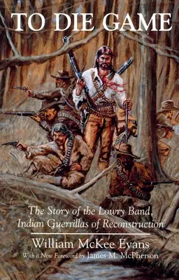 Hra na smrť: Príbeh Lowryho skupiny, indiánskych partizánov počas rekonštrukcie - To Die Game: The Story of the Lowry Band, Indian Guerillas of Reconstruction