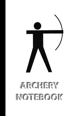 ZÁZNAMNÍK ARCHERY [zošit/denník/deník s linajkami na písanie, 60 listov, stredná veľkosť (A5) 6x9 palcov] - ARCHERY NOTEBOOK [ruled Notebook/Journal/Diary to write in, 60 sheets, Medium Size (A5) 6x9 inches]