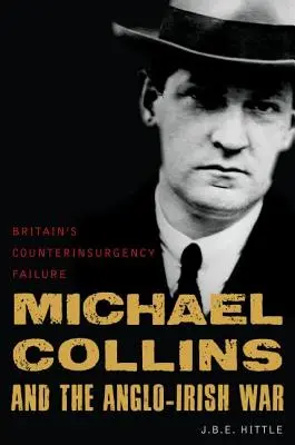 Michael Collins a anglo-írska vojna: zlyhanie britskej protipovstaleckej operácie - Michael Collins and the Anglo-Irish War: Britain's Counterinsurgency Failure