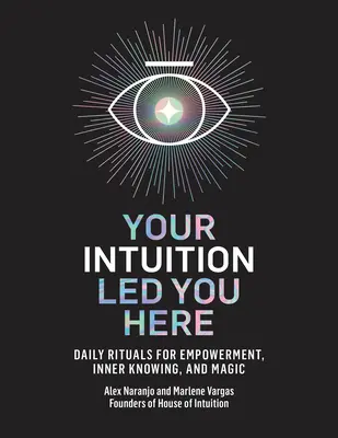 Zaviedla vás sem vaša intuícia: Intuícia: Denné rituály pre posilnenie, vnútorné poznanie a mágiu - Your Intuition Led You Here: Daily Rituals for Empowerment, Inner Knowing, and Magic
