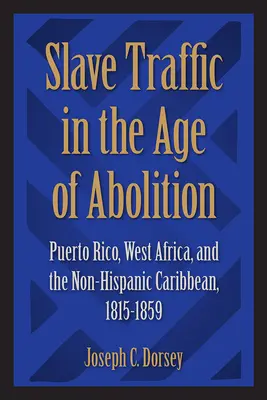 Obchod s otrokmi v období zrušenia otroctva: Portoriko, západná Afrika a nehispánsky Karibik, 1815 - 1859 - Slave Traffic in the Age of Abolition: Puerto Rico, West Africa, and the Non-Hispanic Caribbean, 1815-1859