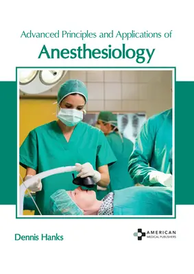 Pokročilé princípy a aplikácie anestéziológie - Advanced Principles and Applications of Anesthesiology