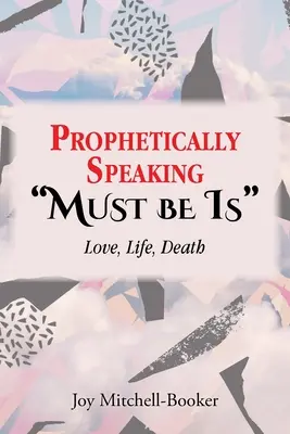 Prorocky povedané musí byť: Láska, život, smrť - Prophetically Speaking Must be Is: Love, Life, Death