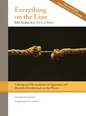 Všetko na hranici: Upokojovanie a deeskalácia agresívnych a psychicky chorých osôb po telefóne: A Comprehensive Guidebook for Emergency - Everything on the Line: Calming & De-escalation of Aggressive & Mentally Ill Individuals on the Phone: A Comprehensive Guidebook for Emergency