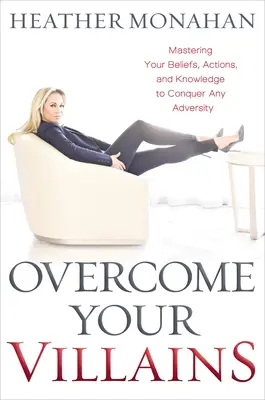 Prekonajte svojich zloduchov: Vydajte sa na cestu k prekonaniu akýchkoľvek nepriazní osudu: Zvládnite svoje presvedčenie, činy a vedomosti - Overcome Your Villains: Mastering Your Beliefs, Actions, and Knowledge to Conquer Any Adversity