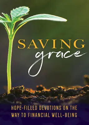 Záchranná milosť: pobožnosti plné nádeje na ceste k finančnej prosperite - Saving Grace Devotional: Hope-Filled Devotions Along the Way to Financial Well-Being